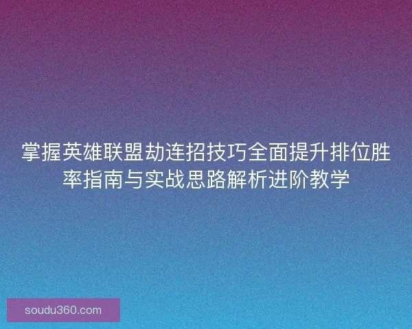 掌握英雄联盟劫连招技巧全面提升排位胜率指南与实战思路解析进阶教学