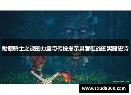 骷髅骑士之魂的力量与传说揭示勇者征战的黑暗史诗
